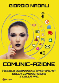 Title: Comunic-Azione: Piccolo dizionario di spiritualità della comunicazione e della PNL, Author: Giorgio Nadali