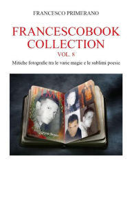 Title: Francescobook Collection - Vol.8 - Mitiche fotografie tra le varie magie e le sublimi poesie, Author: Francesco Primerano