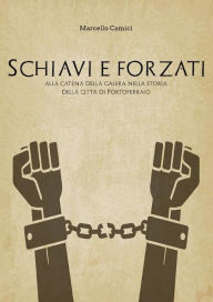 Title: Schiavi e forzati alla catena della galera nella storia della citta' di portoferraio, Author: Marcello Camici