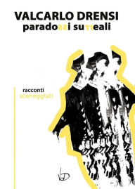 Title: Paradossi Surreali: Racconti sceneggiati, Author: Valcarlo Drensi