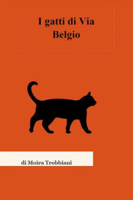 Title: I gatti di Via Belgio, Author: Moira Trobbiani