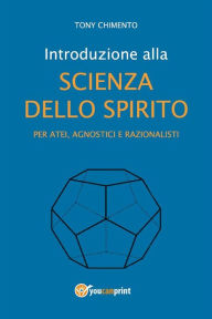 Title: Introduzione alla scienza dello spirito per atei, agnostici e razionalisti, Author: Tony Chimento