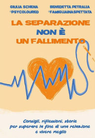 Title: La separazione non è un fallimento: Consigli, riflessioni, storie per superare la fine di una relazione e vivere meglio, Author: Giulia Schena