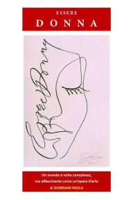 Title: Essere Donna: Un mondo a volte complesso, ma affascinante come un'opera d'arte, Author: Paola Giordani