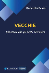 Title: Vecchie. Sei storie con gli occhi dell'altro, Author: Donatella Basso