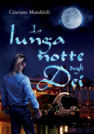 Title: La lunga notte degli Dei, Author: Cristiano Mandrioli