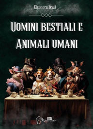Title: Uomini bestiali e animali umani, Author: Eleonora Scali