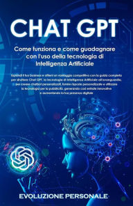 Title: Chat GPT: Come funziona e come guadagnare con l'uso della tecnologia di Intelligenza Artificiale, Author: Evoluzione Personale