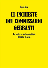 Title: Le inchieste del Commissario Gerbanti: La polvere sul comodino - Ritorno a casa, Author: Carlo Mia