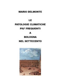Title: Le patologie climatiche piu' frequenti a Bologna nel settecento, Author: Mario Delmonte