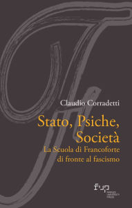 Title: Stato, Psiche, Società: La Scuola di Francoforte di fronte al fascismo, Author: Claudio Corradetti