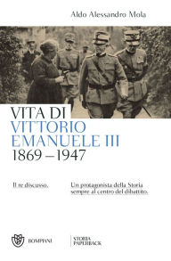 Title: Vita di Vittorio Emanuele III: 1869-1947, Author: Aldo A. Mola
