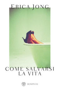 Title: Come salvarsi la vita, Author: Erica Jong