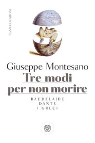 Title: Tre modi per non morire: Baudelaire. Dante. I greci, Author: Giuseppe Montesano