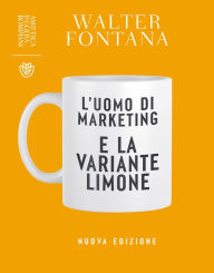 Title: L'uomo di marketing e la variante limone: Nuova edizione, Author: Walter Fontana