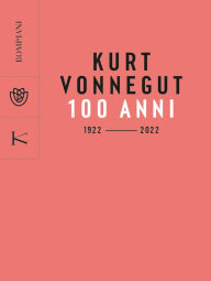 Title: Kurt Vonnegut. 100 anni: 1922 - 2022, Author: Vincenzo Mantovani