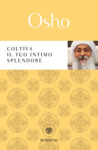 Title: Coltiva il tuo intimo splendore: Strategie meditative dalla tradizione tantrica, Author: Osho