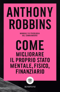 Title: Come migliorare il proprio stato mentale, fisico e finanziario, Author: Anthony Robbins