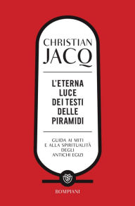 Title: L'eterna luce dei Testi delle piramidi: Guida ai miti e alla spiritualità degli antichi Egizi, Author: Christian Jacq