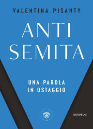 Title: Antisemita: Una parola in ostaggio, Author: Valentina Pisanty