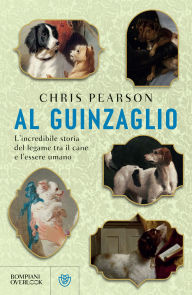 Title: Al guinzaglio: L'incredibile storia del legame tra l'essere umano e il cane, Author: Chris Pearson