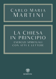 Title: La Chiesa in principio: Esercizi spirituali con Atti e Lettere, Author: Carlo Maria Martini