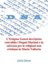 Title: L'Enigma Genesi decriptato convalida i Dogmi Mariani e la salvezza per le religioni non cristiane in Maria Valtorta, Author: Carlo Diena