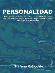 Title: Personalidad: Introducción a la ciencia de la personalidad: qué es y cómo descubrir a través de la psicología científica cómo influye en nuestras vidas, Author: Stefano Calicchio