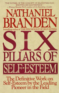 Title: The Six Pillars of Self-Esteem: The Definitive Work on Self-Esteem by the Leading Pioneer in the Field, Author: Nathaniel Branden