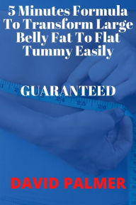 Title: 5 Minutes Formula To Transform Large Belly Fat To Flat Tummy Easily Guaranteed: This Is More Effective Than Any Cream Or Surgery, Author: Palmer David