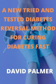 Title: A New Tied And Tested Diabetes Reversal Method For Curing Diabetes Fast, Author: Palmer David