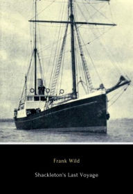 Title: Shackleton's Last Voyage: The Story of the Quest, Author: Frank Wild