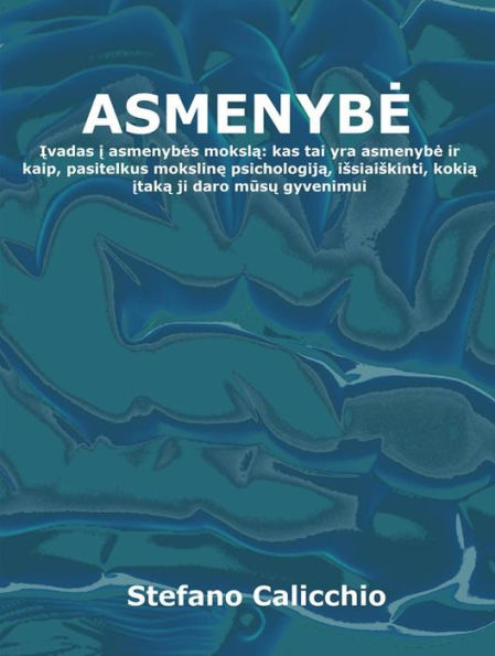 Asmenybe: Ivadas i asmenybes moksla: kas tai yra asmenybe ir kaip, pasitelkus moksline psichologija, issiaiskinti, kokia itaka ji daro musu gyvenimui