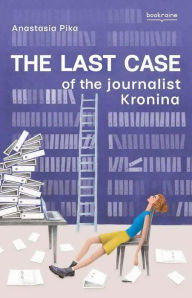 Title: The Last Case of the Journalist Kronina, Author: Anastasia Pika
