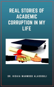 Title: Real Stories of Academic Corruption in My Life, Author: Dr. Hidaia Mahmood Alassoulii