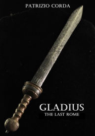 Title: Gladius. The Last Rome, Author: Patrizio Corda