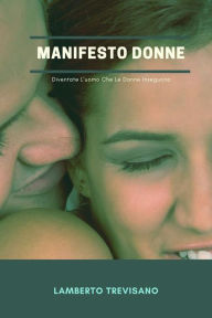 Title: Manifesto Donne: Diventate L'uomo Che Le Donne Inseguono, Author: Lamberto Trevisano