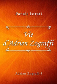 Title: Vie d'Adrien Zograffi, Author: Panaït Istrati