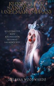 Title: Kuningatar sängyssä ja unelmakumppani: kyltymättömän kauneuden kuumat salaiset yöt, Author: Juliana Woodwards