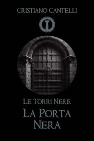 Title: Le Torri Nere - La Porta Nera, Author: Cristiano Cantelli