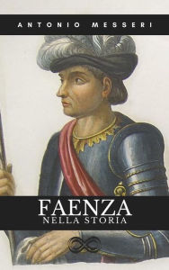 Title: Faenza nella Storia, Author: antonio messeri