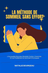 Title: La Méthode De Sommeil Sans Effort: L'incroyable Nouveau Remède Contre L'insomnie Et Les Problèmes De Sommeil Chroniques, Author: Natalie Bourgeau
