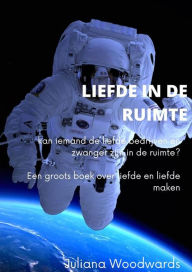 Title: Liefde in de ruimte: kan iemand de liefde bedrijven en zwanger zijn in de ruimte? Een groots boek over liefde en liefde maken, Author: Juliana Woodwards