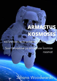 Title: Armastus kosmoses: kas kosmoses saab armatseda ja rase olla? Suur armastuse ja armastuse loomise raamat, Author: Juliana Woodwards