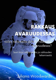 Title: Rakkaus avaruudessa: voiko rakastella ja tulla raskaaksi avaruudessa? Suuri kirja rakkaudesta ja rakkauden tekemisestä, Author: Juliana Woodwards