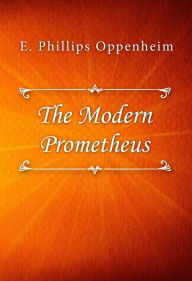 Title: The Modern Prometheus, Author: E. Phillips Oppenheim