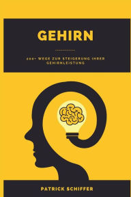 Title: Gehirn: 200+ Wege zur Steigerung Ihrer Gehirnleistung, Author: Patrick Schiffer