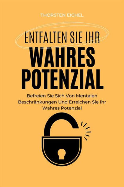 Entfalten Sie Ihr Wahres Potenzial: Befreien Sie Sich Von Mentalen Beschränkungen Und Erreichen Sie Ihr Wahres Potenzial