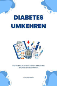 Title: Diabetes Umkehren: Wie Sie Ihren Blutzucker Senken Und Diabetes Natürlich Umkehren Können, Author: Christin Grunewald