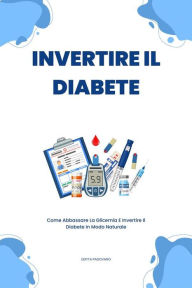 Title: Invertire Il Diabete: Come Abbassare La Glicemia E Invertire Il Diabete In Modo Naturale, Author: Editta Padovano